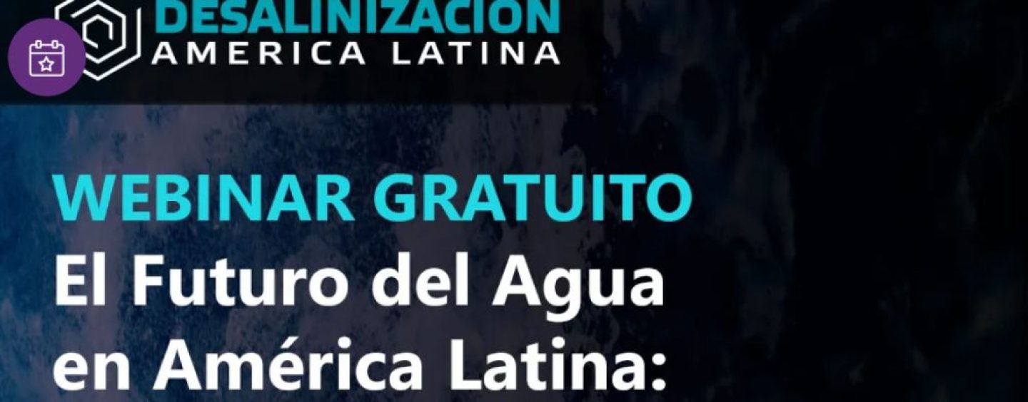 Webinar Gratuito sobre el Futuro de la Desalinización en América Latina
