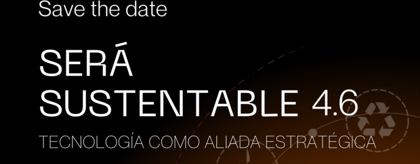 Será Sustentable 4.6: tecnología, innovación y sostenibilidad en el centro de la agenda